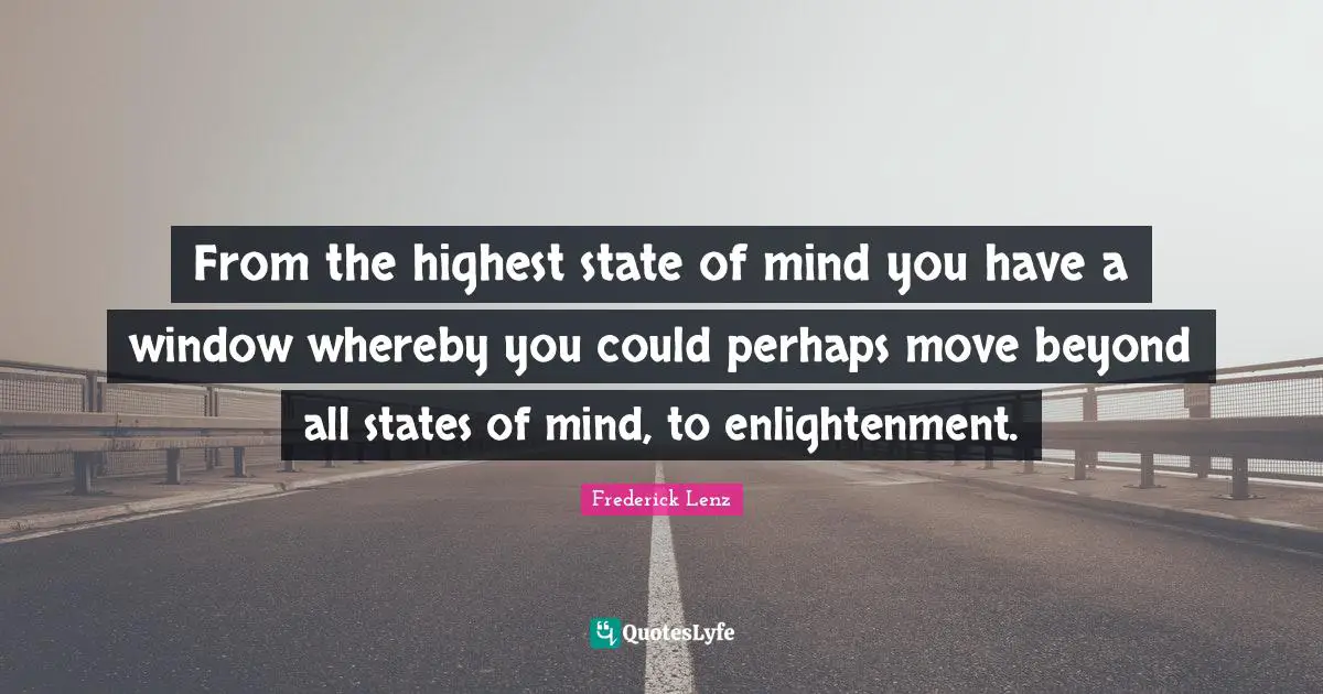 From the highest state of mind you have a window whereby you could perhaps move beyond all states of mind, to enlightenment.