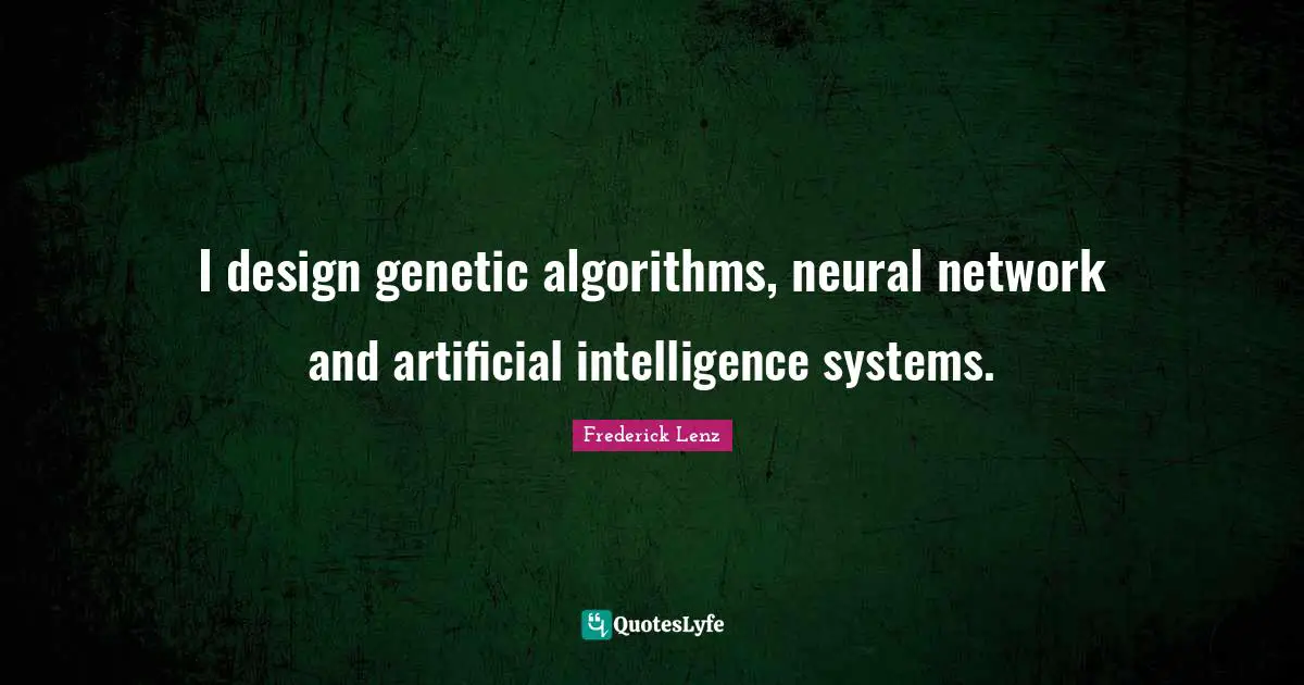 I design genetic algorithms, neural network and artificial intelligence systems.