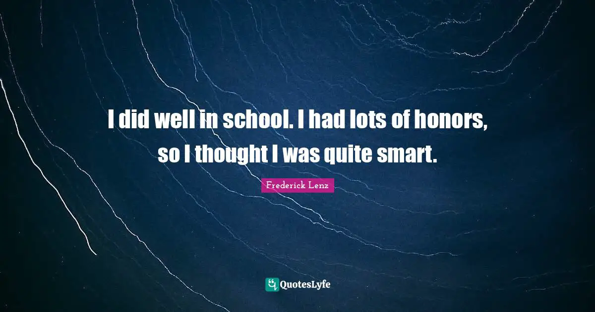 I did well in school. I had lots of honors, so I thought I was quite smart.