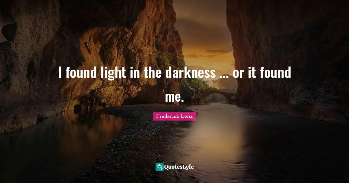 I found light in the darkness ... or it found me.