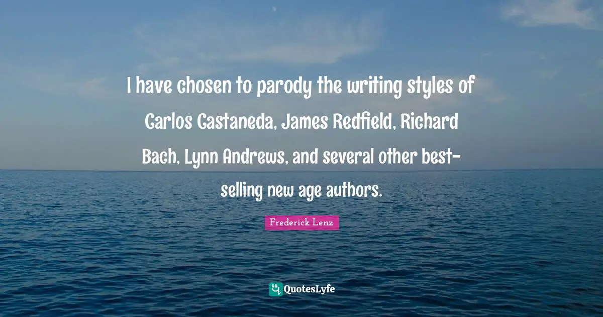 I have chosen to parody the writing styles of Carlos Castaneda, James Redfield, Richard Bach, Lynn Andrews, and several other best-selling new age authors.