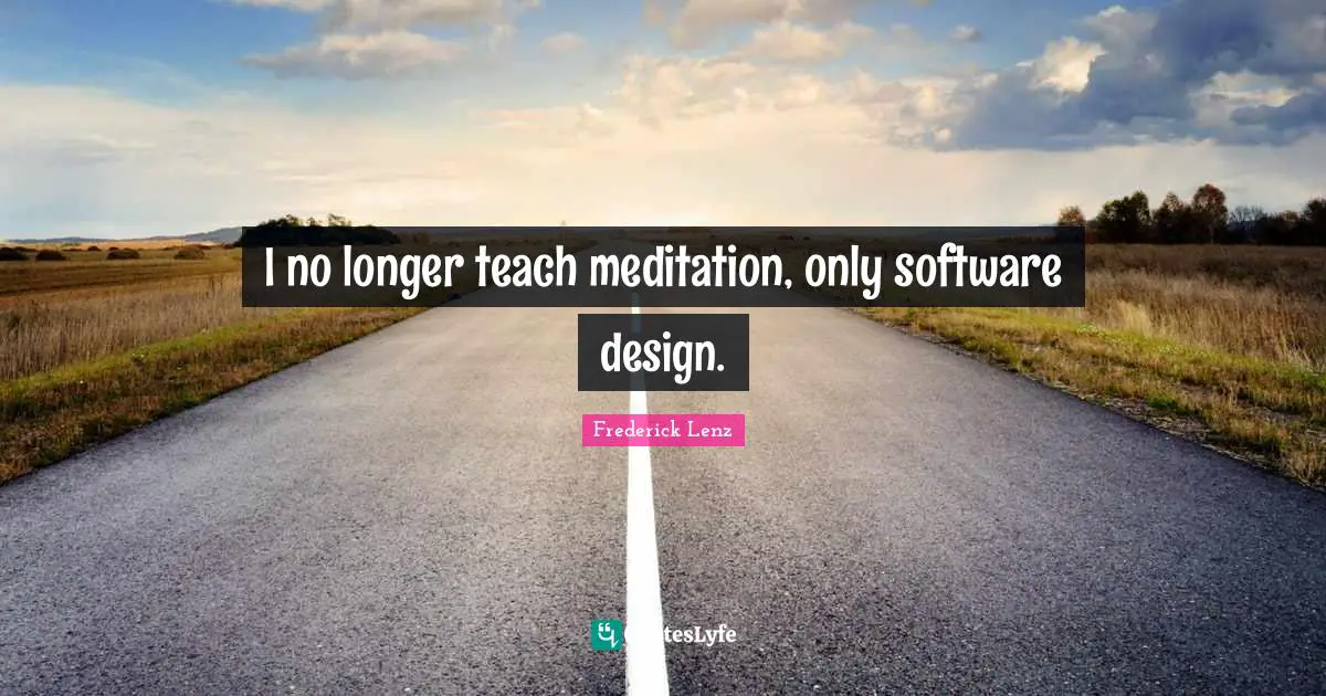 I no longer teach meditation, only software design.
