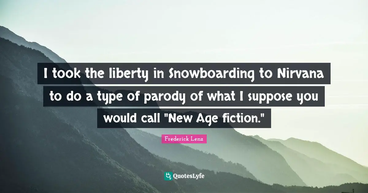 I took the liberty in Snowboarding to Nirvana to do a type of parody of what I suppose you would call "New Age fiction."