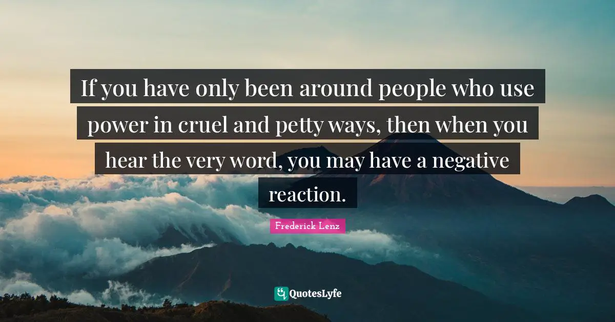 If you have only been around people who use power in cruel and petty ways, then when you hear the very word, you may have a negative reaction.