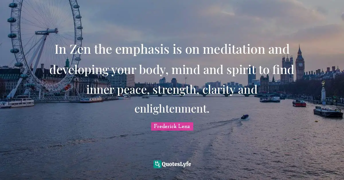 In Zen the emphasis is on meditation and developing your body, mind and spirit to find inner peace, strength, clarity and enlightenment.