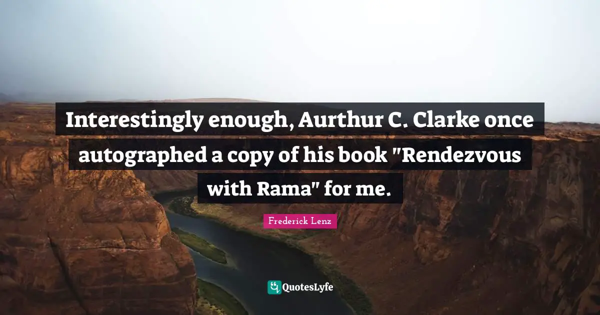 Rendezvous Quotes: "Interestingly enough, Aurthur C. Clarke once autographed a copy of his book "Rendezvous with Rama" for me."