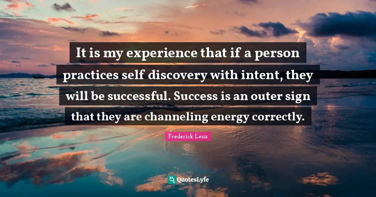 It is my experience that if a person practices self discovery with intent, they will be successful. Success is an outer sign that they are channeling energy correctly.