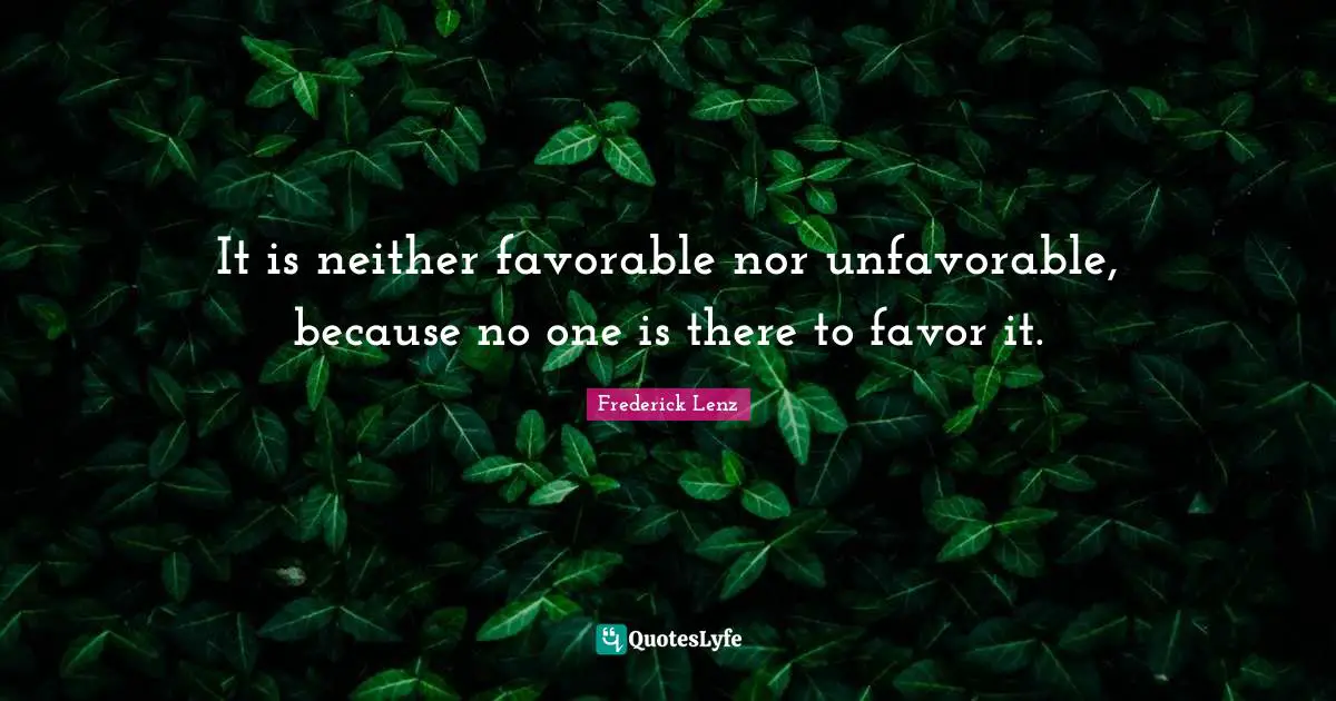 It is neither favorable nor unfavorable, because no one is there to favor it.