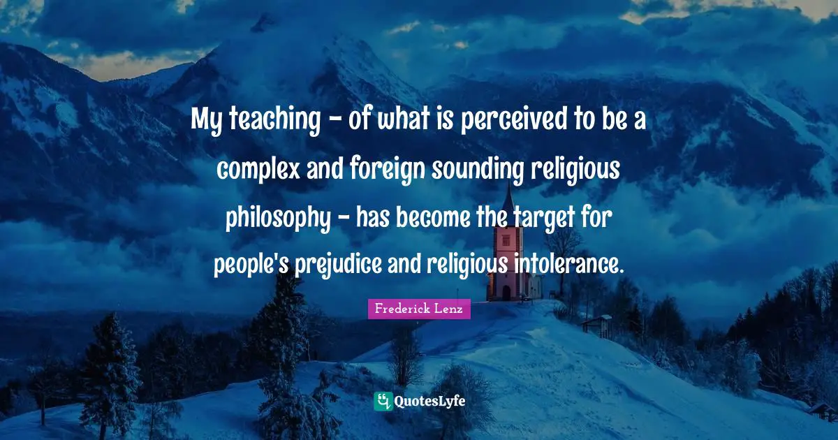My teaching - of what is perceived to be a complex and foreign sounding religious philosophy - has become the target for people's prejudice and religious intolerance.
