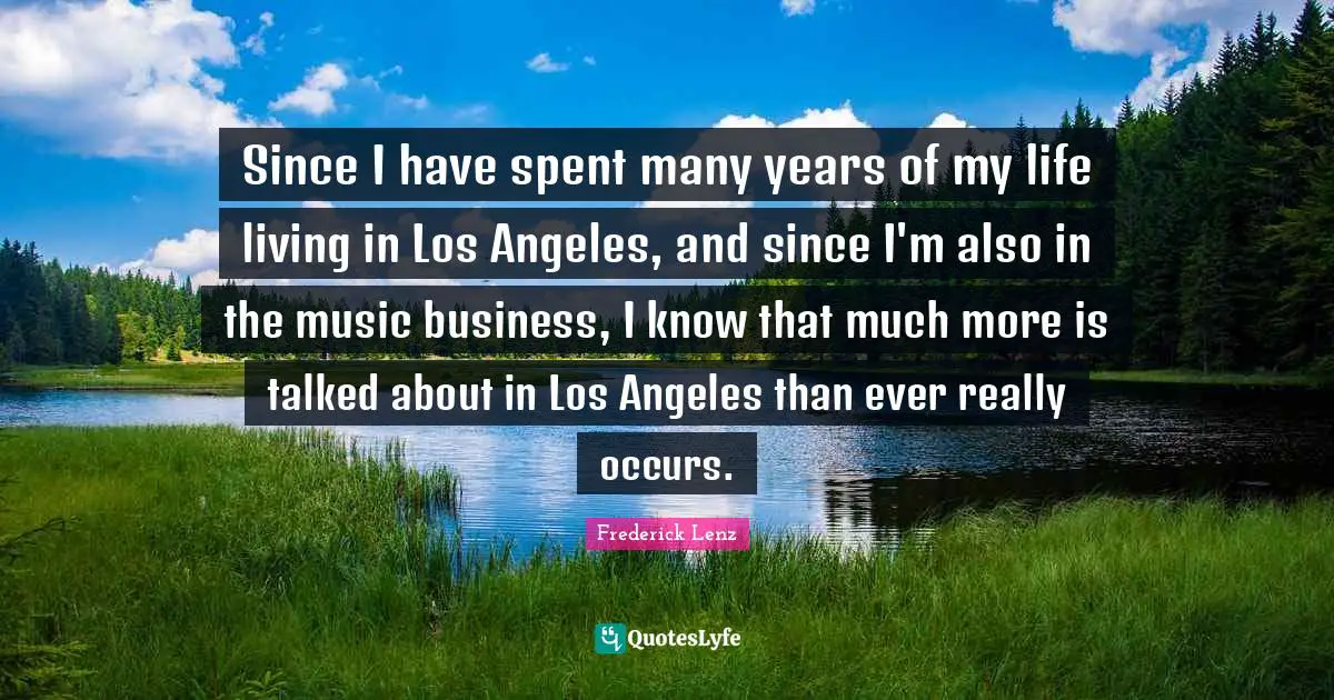 Since I have spent many years of my life living in Los Angeles, and since I'm also in the music business, I know that much more is talked about in Los Angeles than ever really occurs.