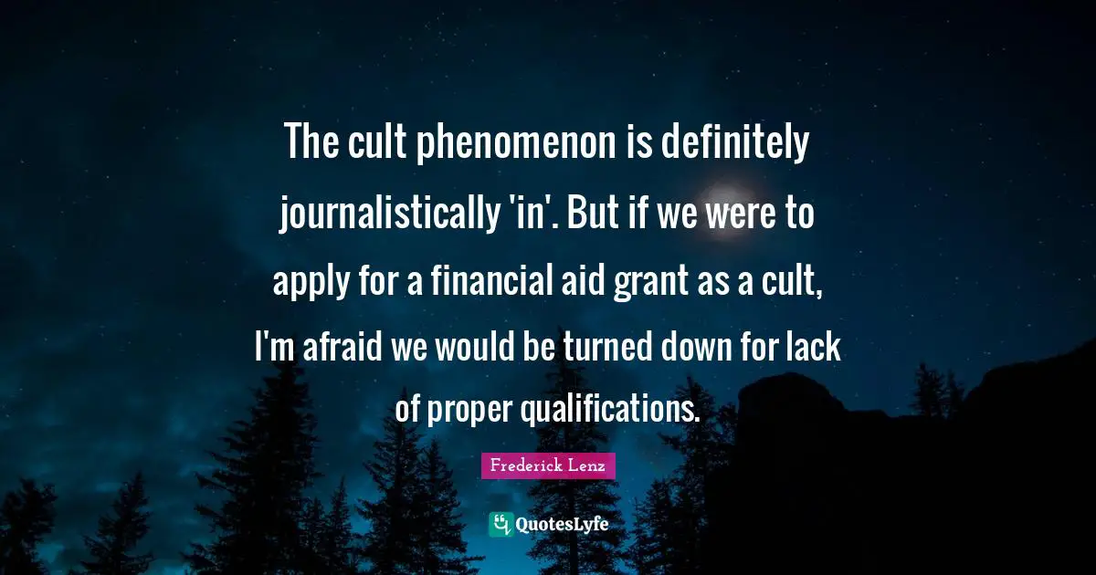 The cult phenomenon is definitely journalistically 'in'. But if we were to apply for a financial aid grant as a cult, I'm afraid we would be turned down for lack of proper qualifications.