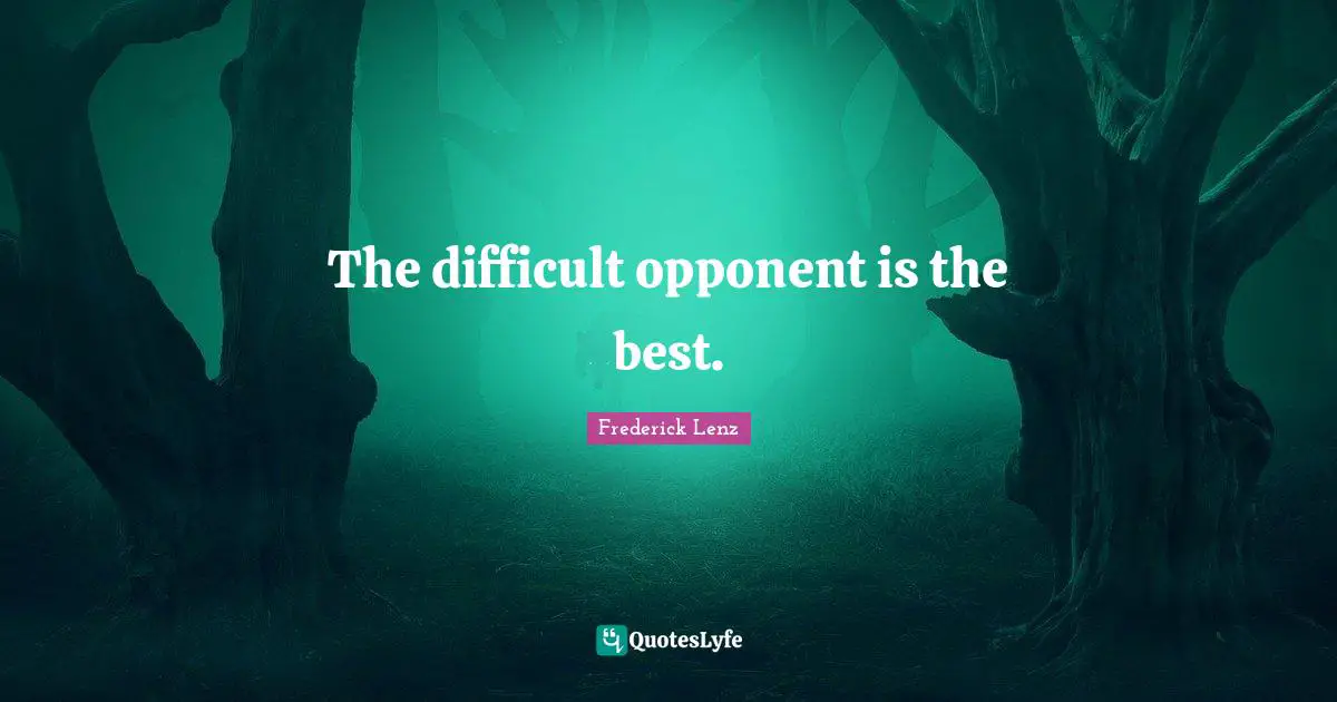 The difficult opponent is the best.