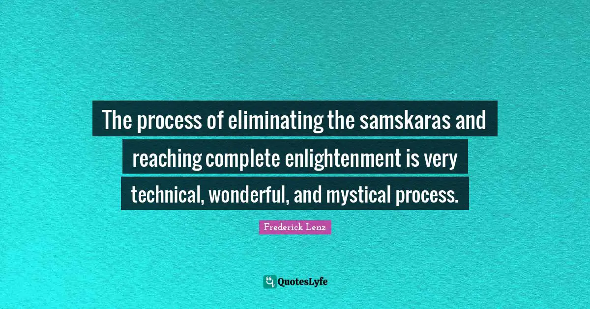 Eliminating Quotes: "The process of eliminating the samskaras and reaching complete enlightenment is very technical, wonderful, and mystical process."