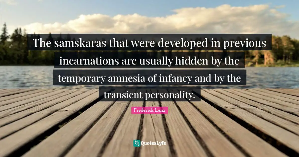 Amnesia Quotes: "The samskaras that were developed in previous incarnations are usually hidden by the temporary amnesia of infancy and by the transient personality."