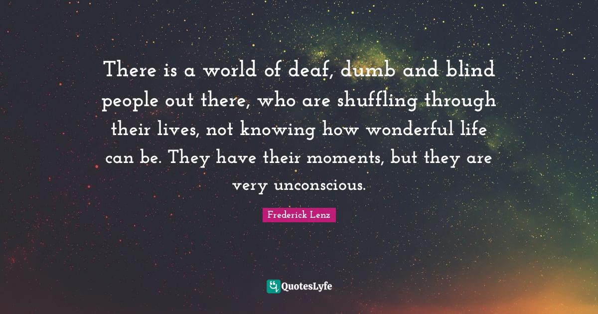 There is a world of deaf, dumb and blind people out there, who are shu