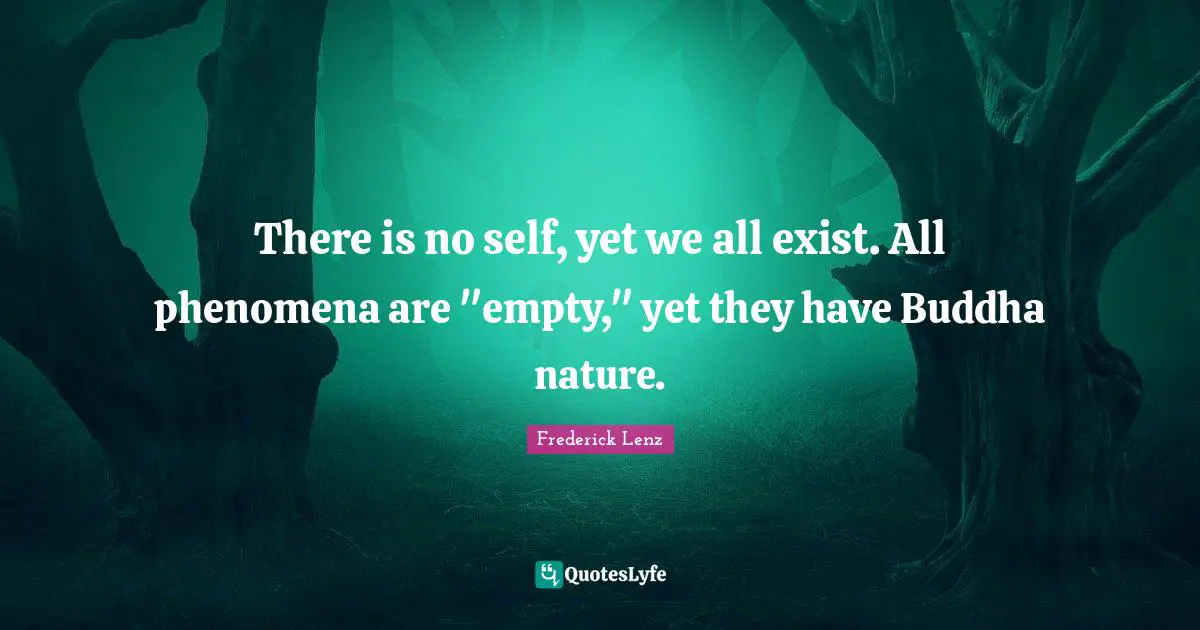 There is no self, yet we all exist. All phenomena are "empty," yet they have Buddha nature.