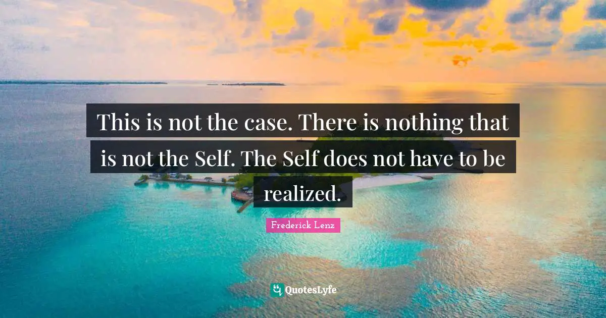 This is not the case. There is nothing that is not the Self. The Self does not have to be realized.