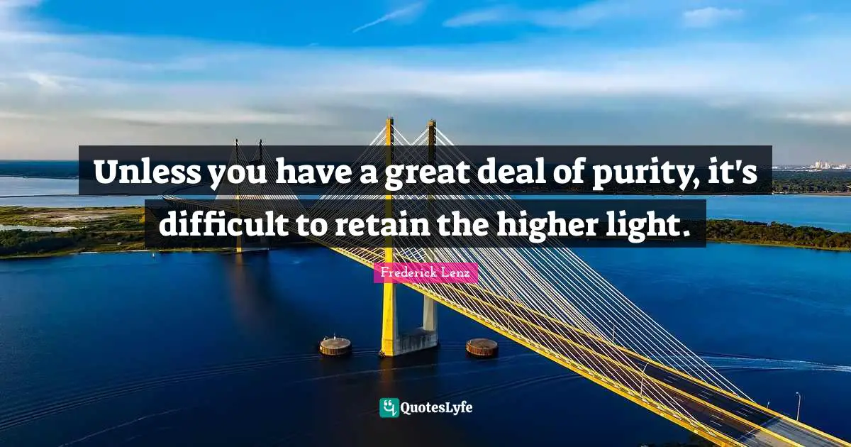 Unless you have a great deal of purity, it's difficult to retain the higher light.