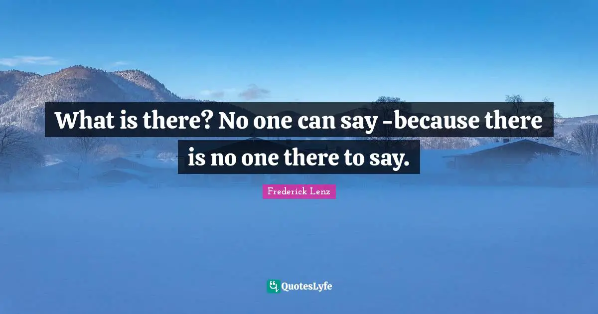 What is there? No one can say -because there is no one there to say.