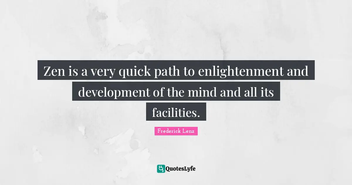 Zen is a very quick path to enlightenment and development of the mind and all its facilities.