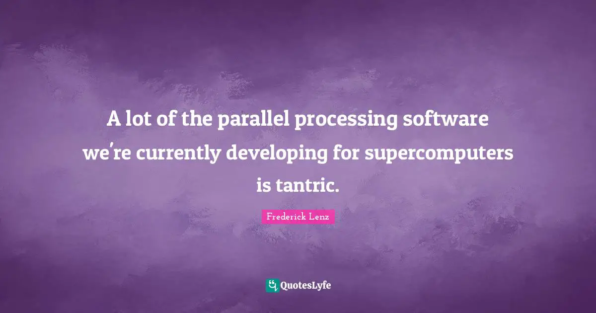 A lot of the parallel processing software we're currently developing for supercomputers is tantric.