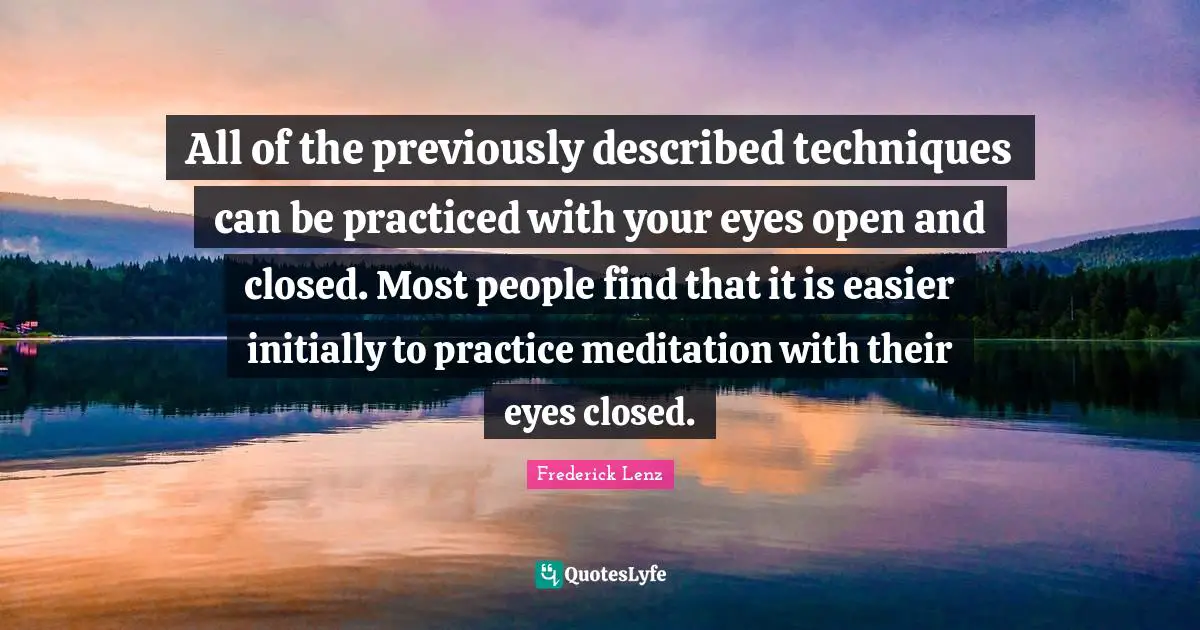 Chakra Meditation Quotes: "All of the previously described techniques can be practiced with your eyes open and closed. Most people find that it is easier initially to practice meditation with their eyes closed."