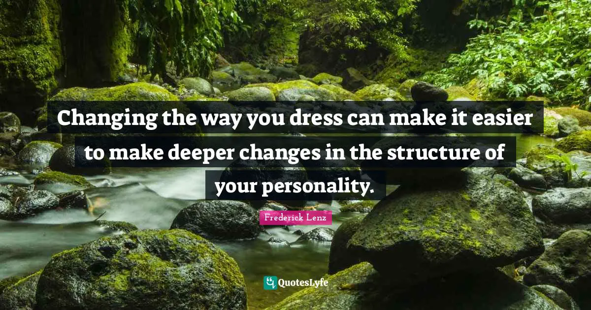 Changing the way you dress can make it easier to make deeper changes in the structure of your personality.