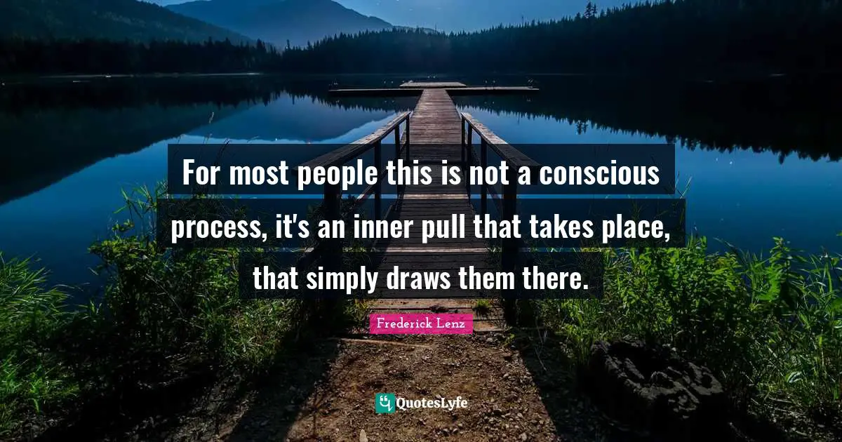 For most people this is not a conscious process, it's an inner pull that takes place, that simply draws them there.
