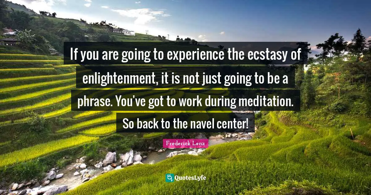 Chakra Meditation Quotes: "If you are going to experience the ecstasy of enlightenment, it is not just going to be a phrase. You've got to work during meditation. So back to the navel center!"