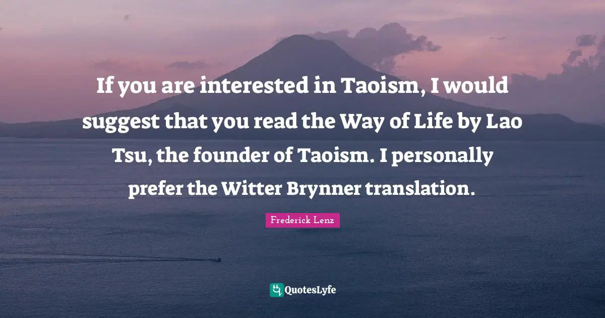 If you are interested in Taoism, I would suggest that you read the Way of Life by Lao Tsu, the founder of Taoism. I personally prefer the Witter Brynner translation.