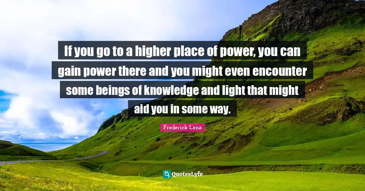 If you go to a higher place of power, you can gain power there and you might even encounter some beings of knowledge and light that might aid you in some way.