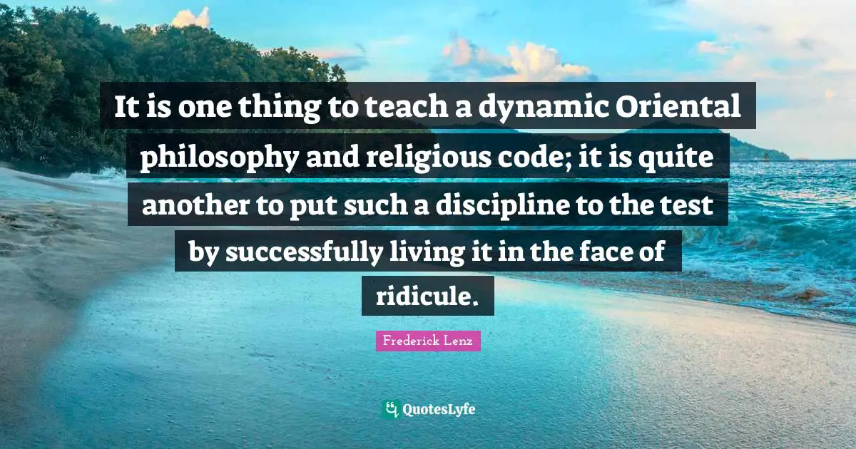 It is one thing to teach a dynamic Oriental philosophy and religious code; it is quite another to put such a discipline to the test by successfully living it in the face of ridicule.