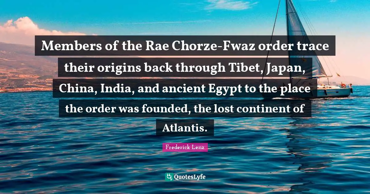 Japan Quotes: "Members of the Rae Chorze-Fwaz order trace their origins back through Tibet, Japan, China, India, and ancient Egypt to the place the order was founded, the lost continent of Atlantis."