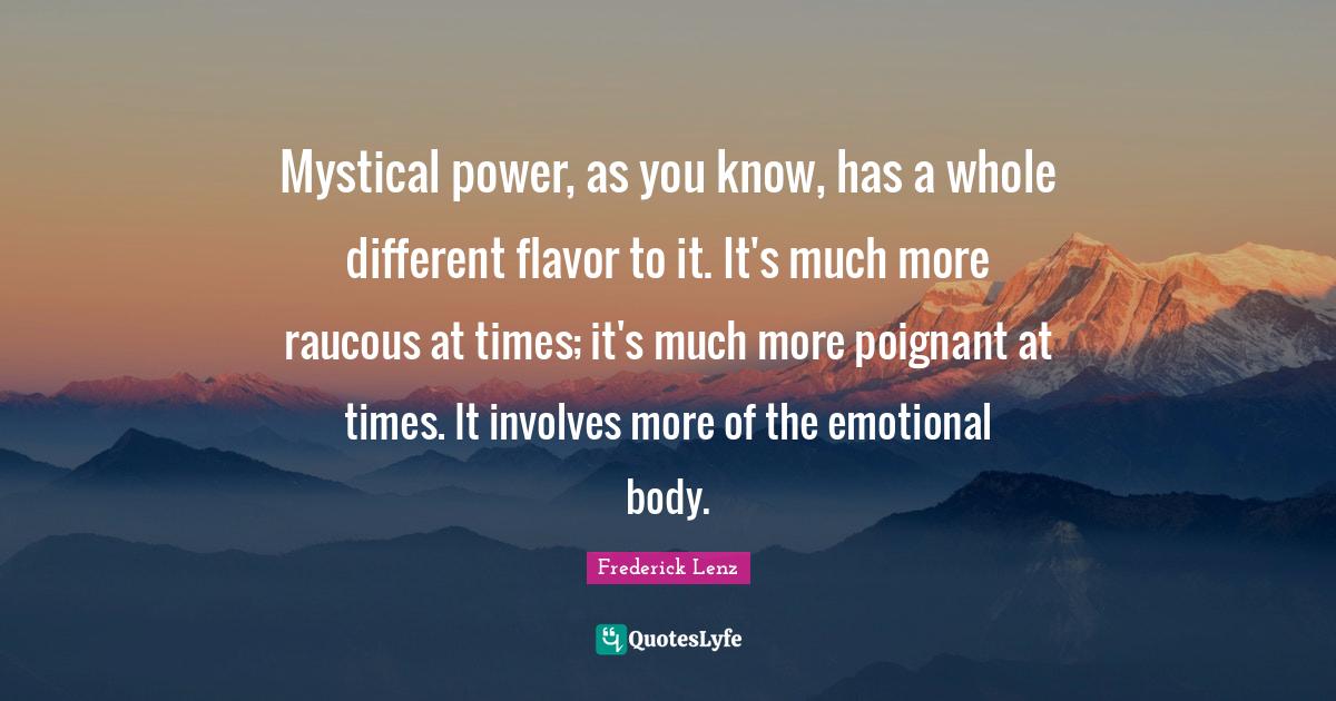 Mystical power, as you know, has a whole different flavor to it. It's