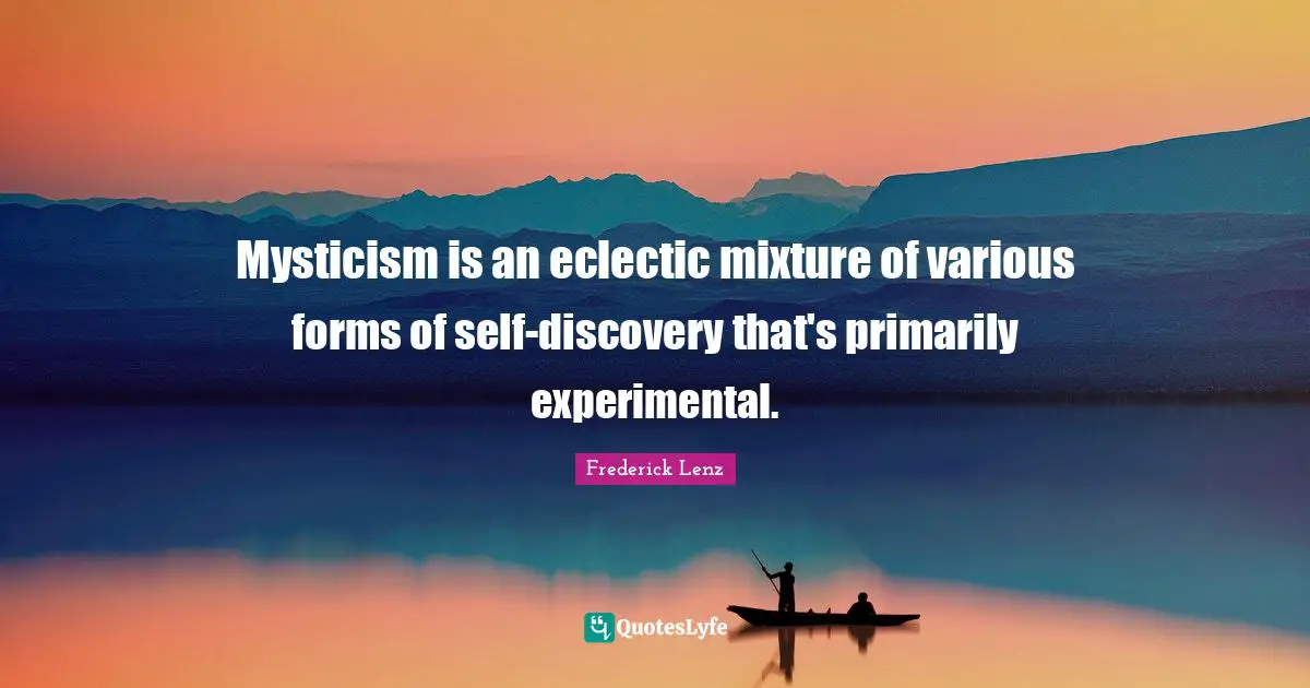 Eclectic Quotes: "Mysticism is an eclectic mixture of various forms of self-discovery that's primarily experimental."
