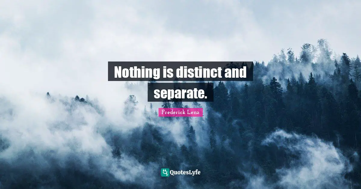 Nothing is distinct and separate.