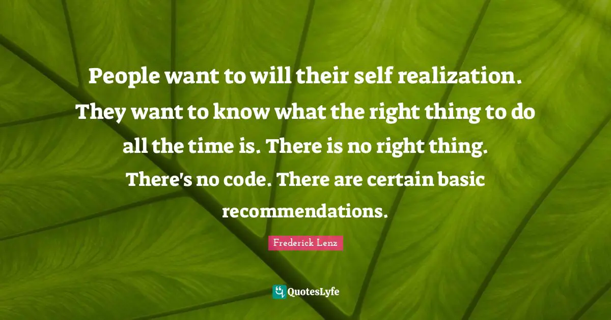 Self Realization Quotes: "People want to will their self realization. They want to know what the right thing to do all the time is. There is no right thing. There's no code. There are certain basic recommendations."