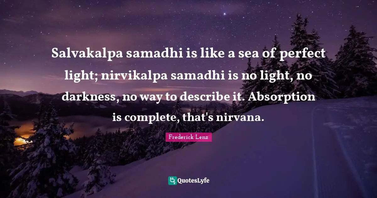 Salvakalpa samadhi is like a sea of perfect light; nirvikalpa samadhi is no light, no darkness, no way to describe it. Absorption is complete, that's nirvana.