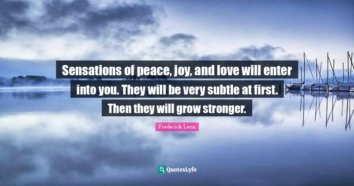 Chakra Meditation Quotes: "Sensations of peace, joy, and love will enter into you. They will be very subtle at first. Then they will grow stronger."