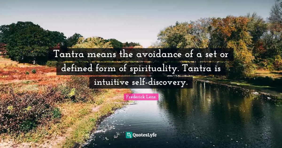 Tantra means the avoidance of a set or defined form of spirituality. Tantra is intuitive self-discovery.