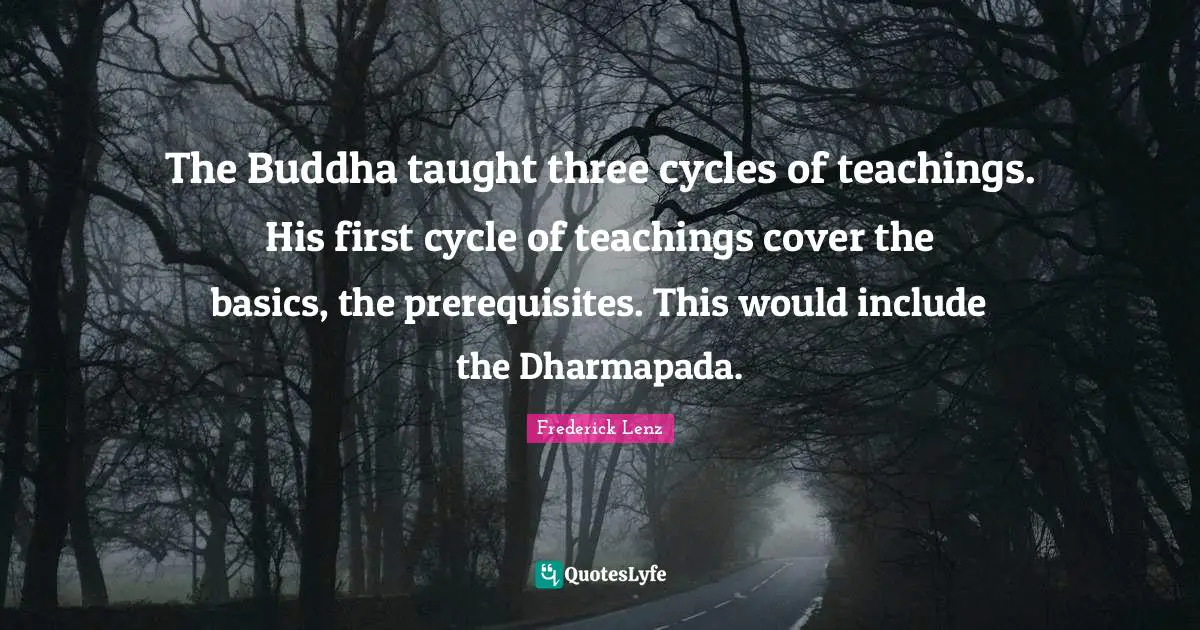 Prerequisites Quotes: "The Buddha taught three cycles of teachings. His first cycle of teachings cover the basics, the prerequisites. This would include the Dharmapada."