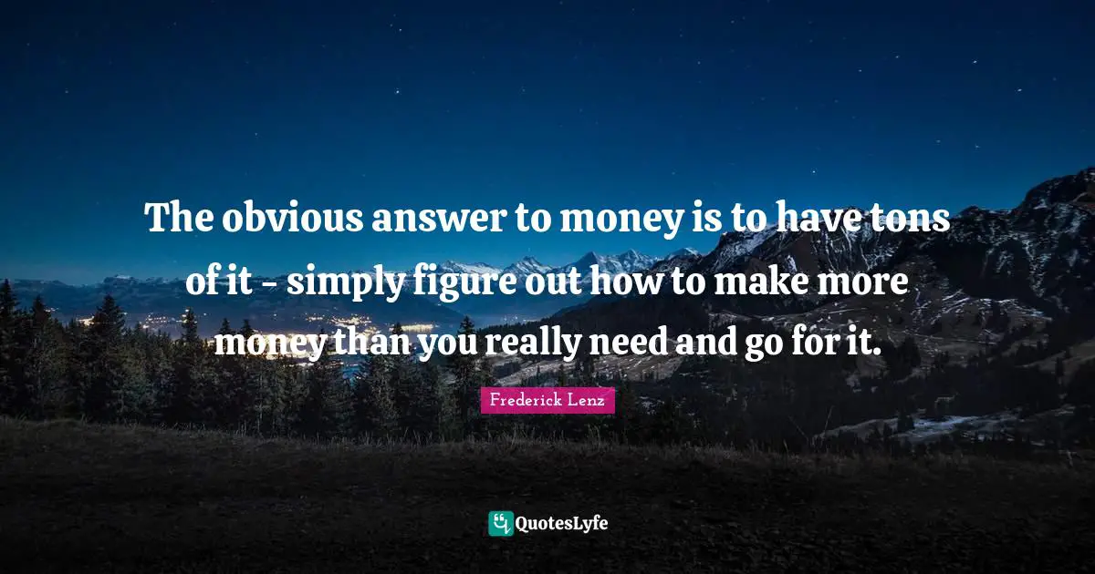 The obvious answer to money is to have tons of it - simply figure out how to make more money than you really need and go for it.