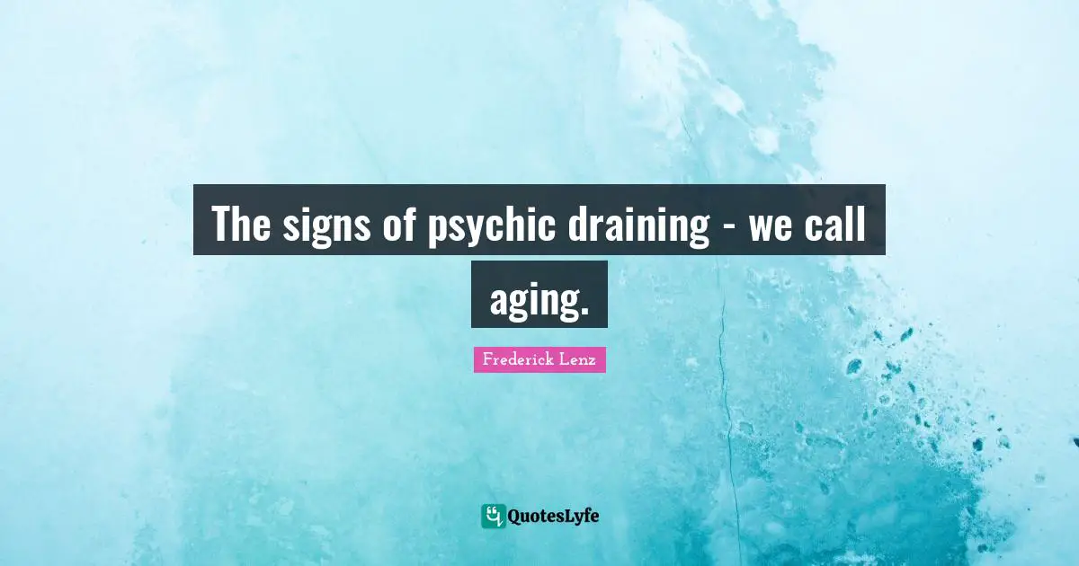 The signs of psychic draining - we call aging.