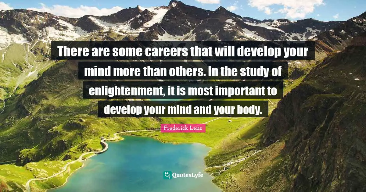There are some careers that will develop your mind more than others. In the study of enlightenment, it is most important to develop your mind and your body.