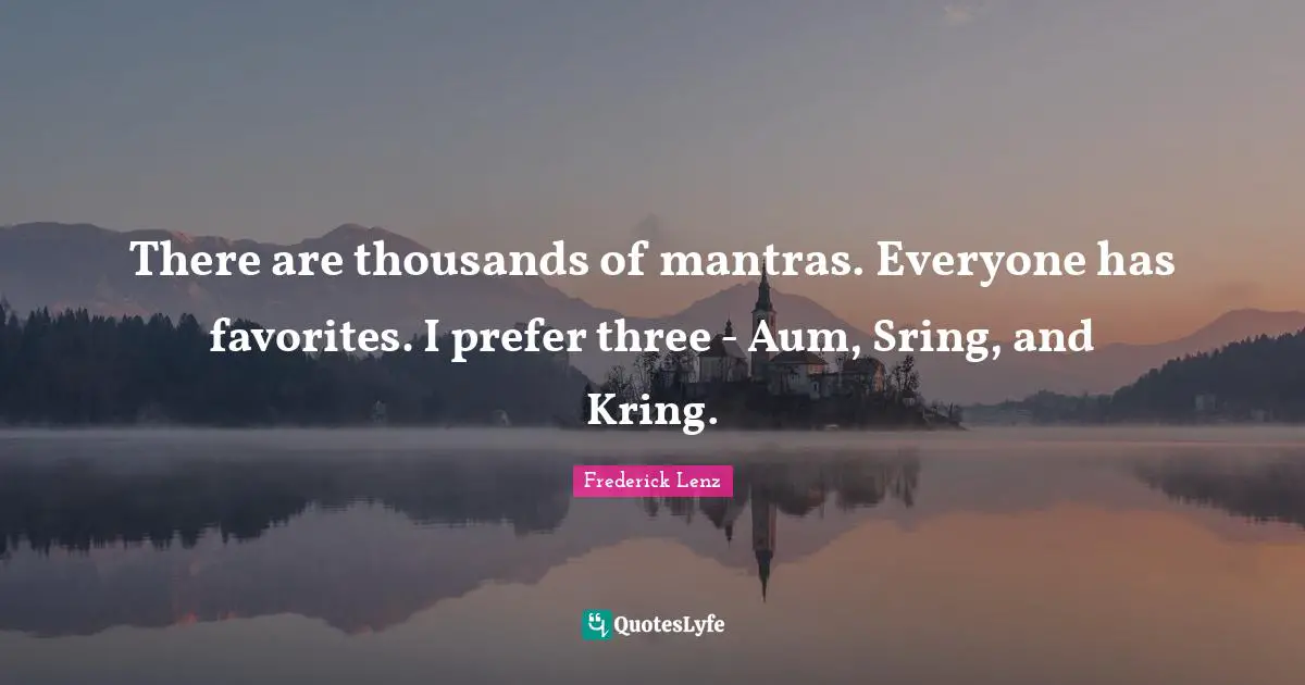 Mantras Quotes: "There are thousands of mantras. Everyone has favorites. I prefer three - Aum, Sring, and Kring."