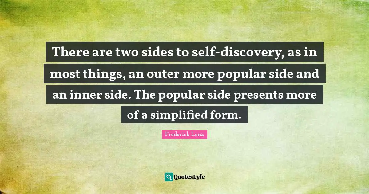There are two sides to self-discovery, as in most things, an outer more popular side and an inner side. The popular side presents more of a simplified form.