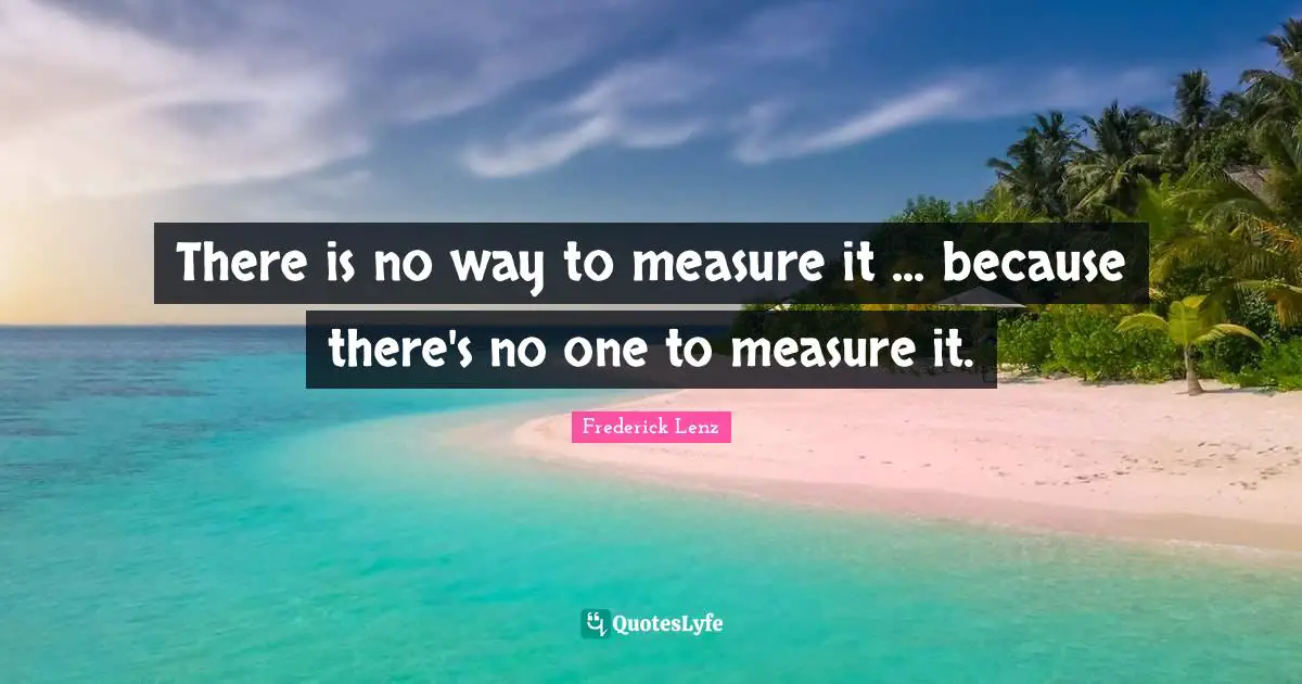 There is no way to measure it ... because there's no one to measure it.
