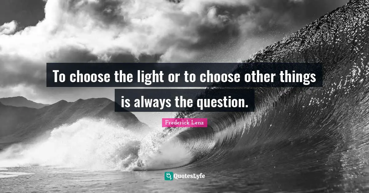 To choose the light or to choose other things is always the question.