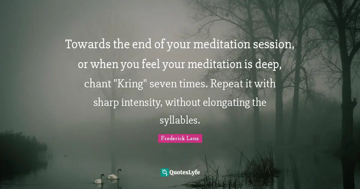 Towards the end of your meditation session, or when you feel your meditation is deep, chant "Kring" seven times. Repeat it with sharp intensity, without elongating the syllables.