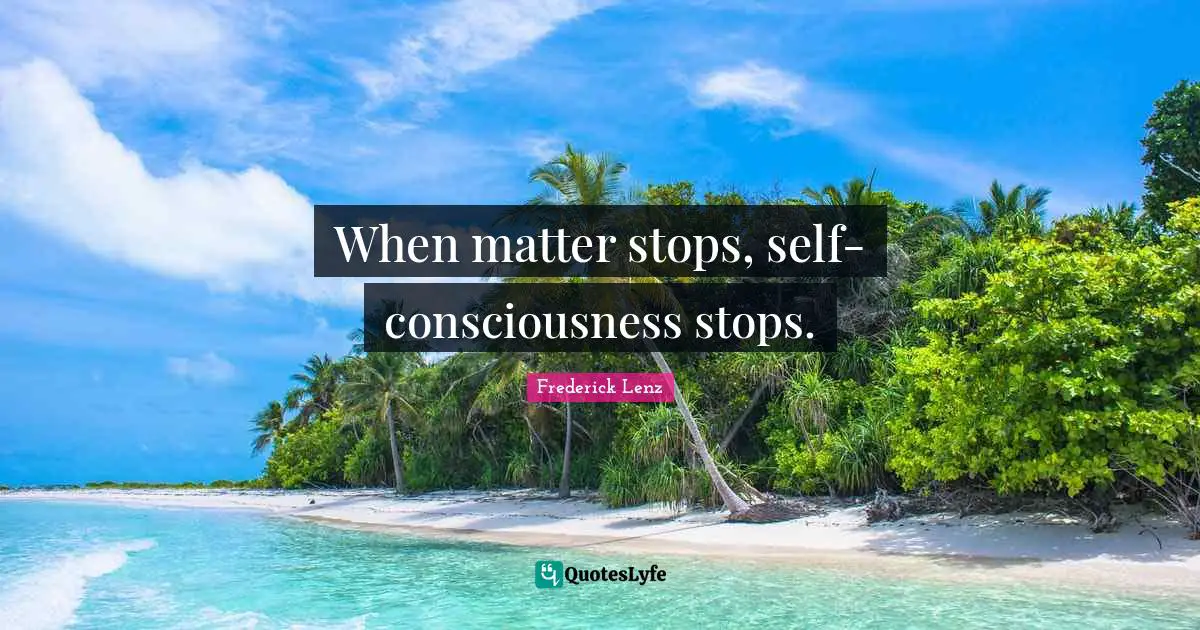 When matter stops, self-consciousness stops.